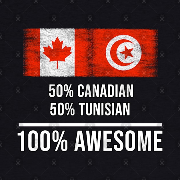 50% Canadian 50% Tunisian 100% Awesome - Gift for Tunisian Heritage From Tunisia by Country Flags